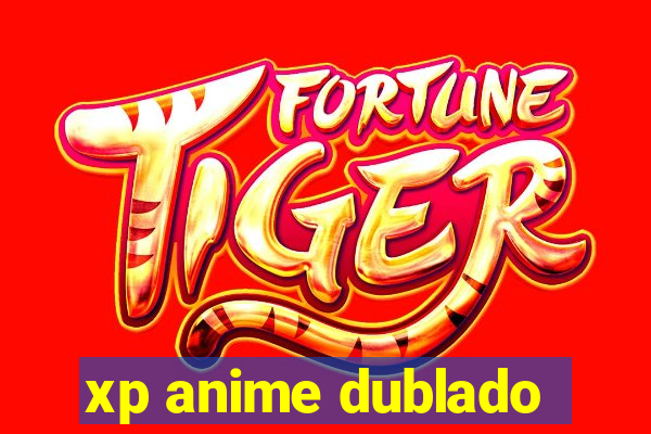 xp anime dublado